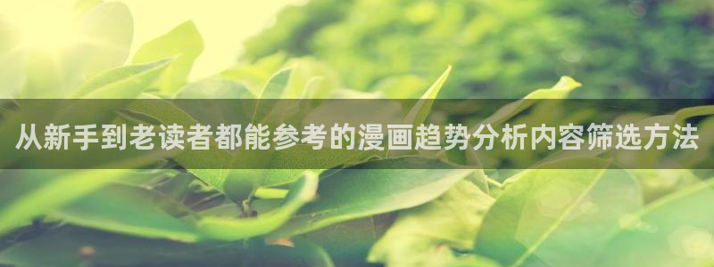 梦漫漫画阅读推荐:从新手到老读者都能参考的漫画趋势分析内容筛选方法