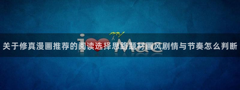 梦漫漫画热门推荐：关于修真漫画推荐的阅读选择思路题材画风剧情与节奏怎么判断