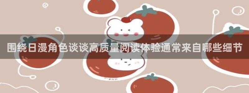 梦漫漫画漫画热点：围绕日漫角色谈谈高质量阅读体验通常来自哪些细节