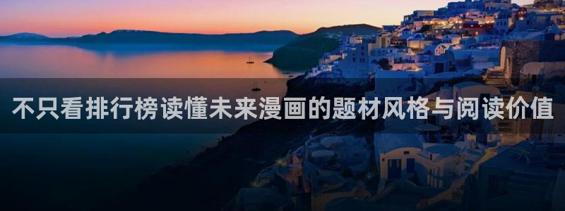梦漫漫画漫画排行榜:不只看排行榜读懂未来漫画的题材风格与阅读价值
