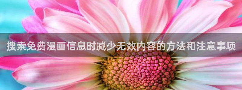 梦漫漫画穿越漫画：搜索免费漫画信息时减少无效内容的方法和注意事项
