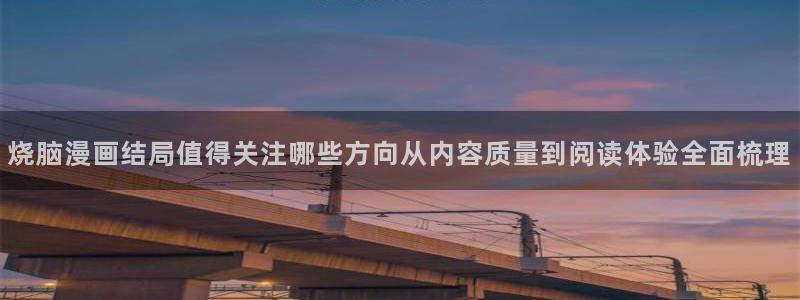梦漫漫画软件热门漫画：烧脑漫画结局值得关注哪些方向从内容质量到阅读体验全面梳理