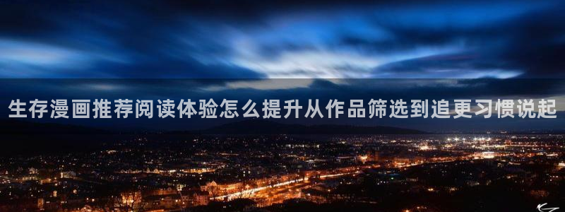 梦漫漫画完结榜:生存漫画推荐阅读体验怎么提升从作品筛选到追更习惯说起